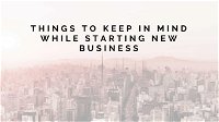 Things to keep in mind while starting new business